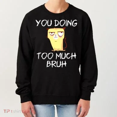 You Doing Too Much Bruh Women's Sweatshirt