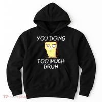 You Doing Too Much Bruh Hoodie thumb 0