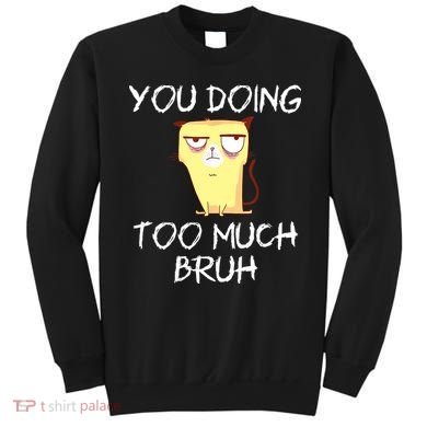 You Doing Too Much Bruh Sweatshirt