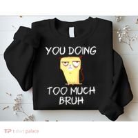 You Doing Too Much Bruh Sweatshirt thumb 2