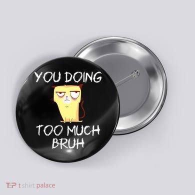 You Doing Too Much Bruh Button