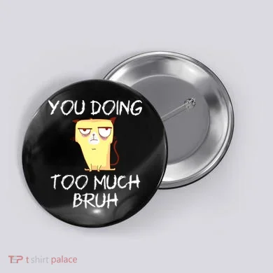 You Doing Too Much Bruh Button