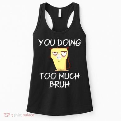 You Doing Too Much Bruh Women's Tank Top