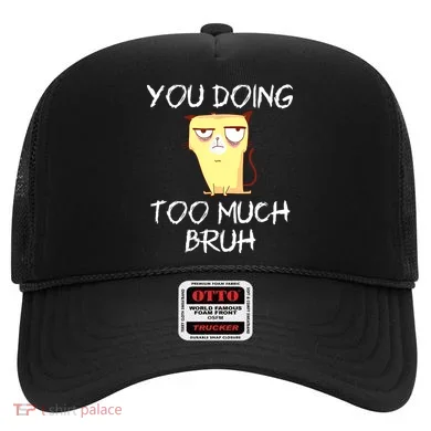 You Doing Too Much Bruh Hat