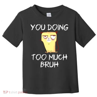 You Doing Too Much Bruh Toddler T-Shirt