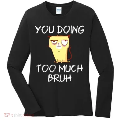 You Doing Too Much Bruh Women's Long Sleeve Shirt