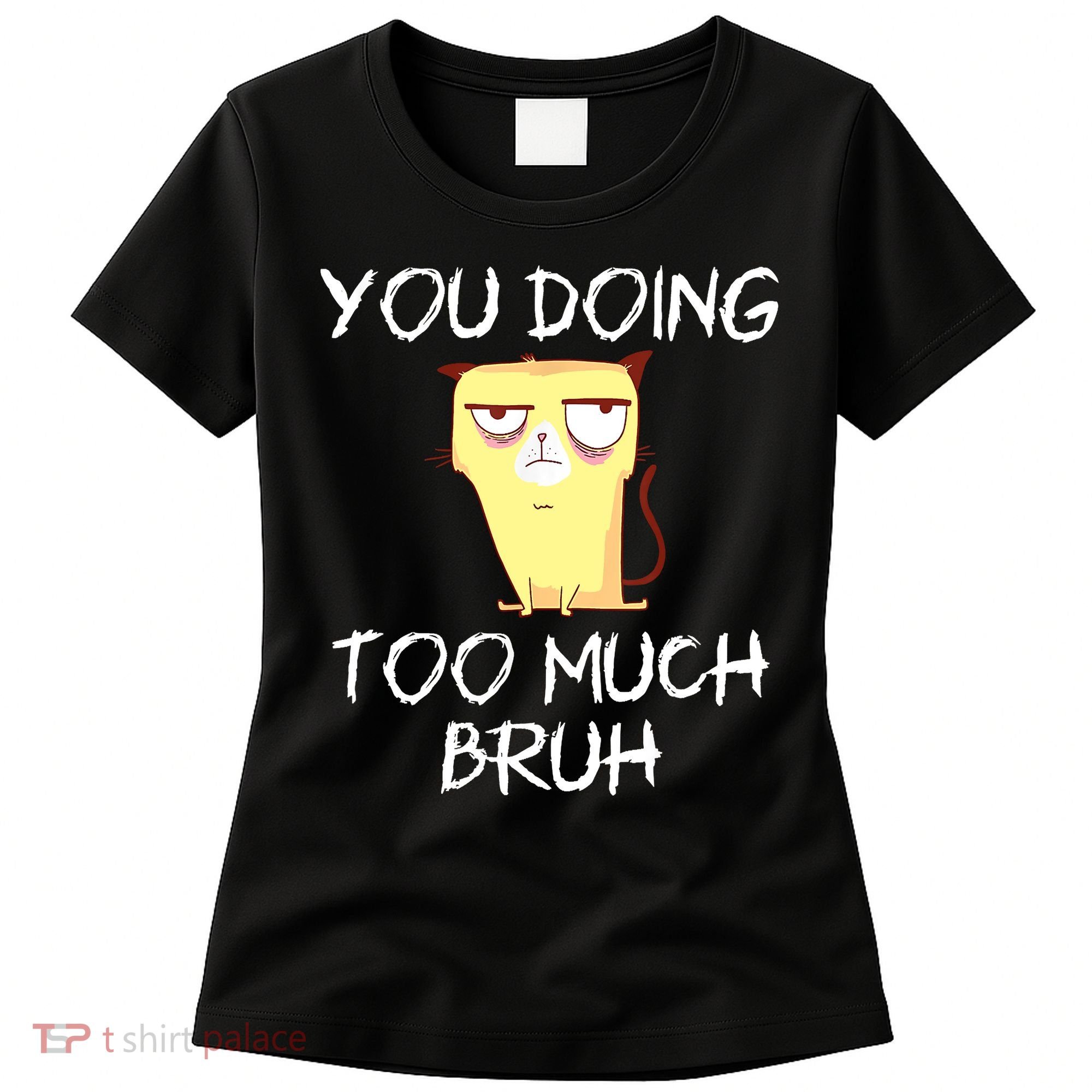 You Doing Too Much Bruh Women's T-Shirt