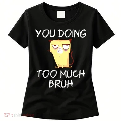 You Doing Too Much Bruh Women's T-Shirt