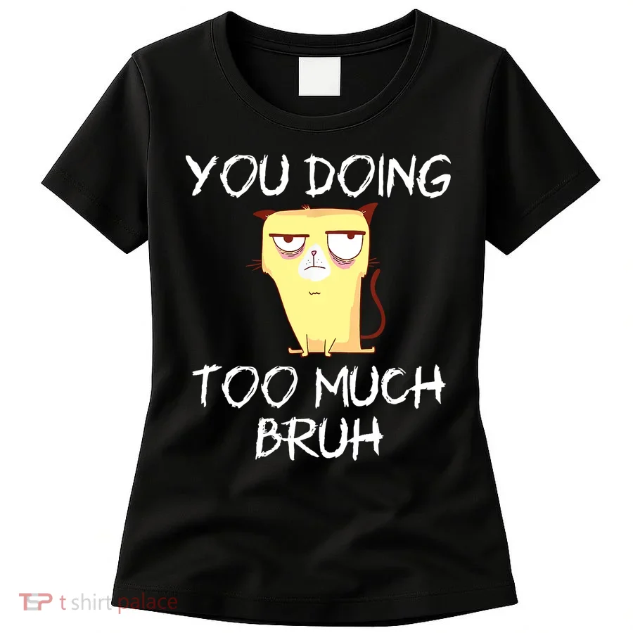You Doing Too Much Bruh Women's T-Shirt