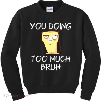 You Doing Too Much Bruh Kids Sweatshirt