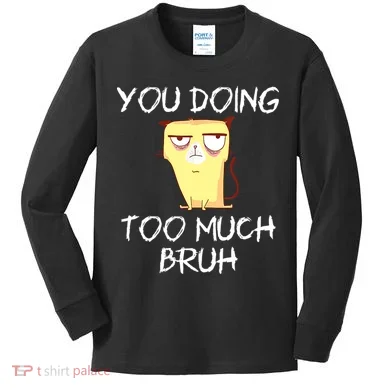 You Doing Too Much Bruh Kids Long Sleeve Shirt