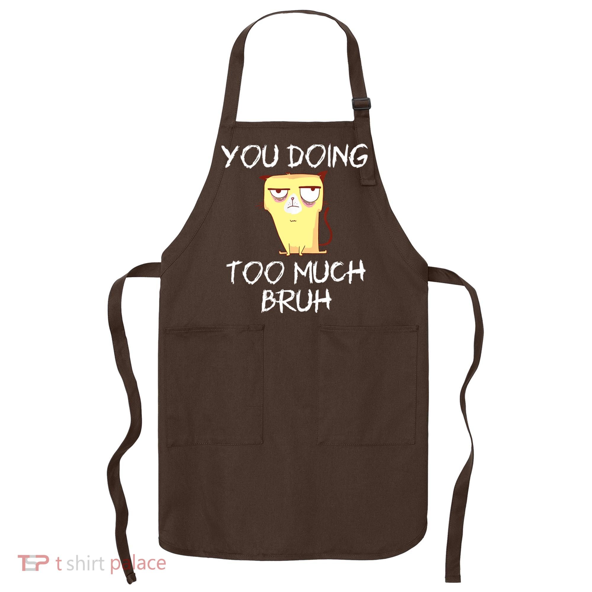 You Doing Too Much Bruh Apron