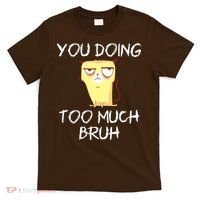 You Doing Too Much Bruh T-Shirt thumb 0