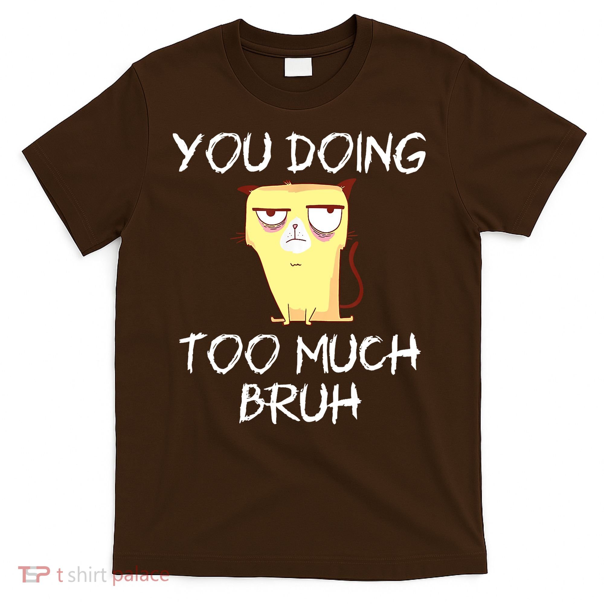 You Doing Too Much Bruh T-Shirt