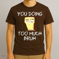 You Doing Too Much Bruh T-Shirt thumb 3