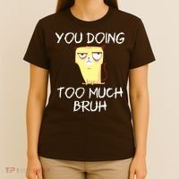 You Doing Too Much Bruh T-Shirt thumb 4