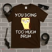 You Doing Too Much Bruh T-Shirt thumb 5