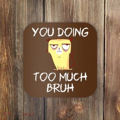 You Doing Too Much Bruh Coaster