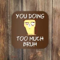 You Doing Too Much Bruh Coaster thumb 0