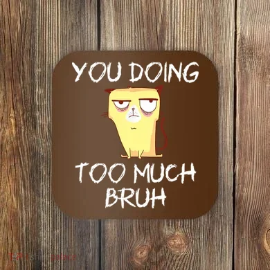 You Doing Too Much Bruh Coaster