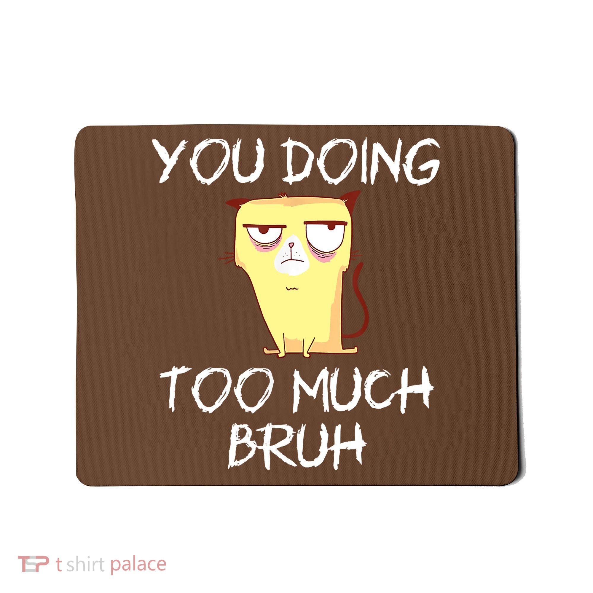 You Doing Too Much Bruh Mousepad