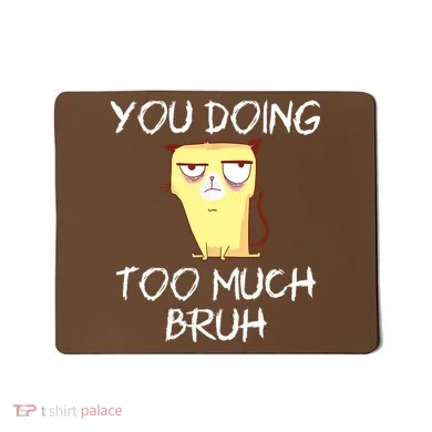 You Doing Too Much Bruh Mousepad