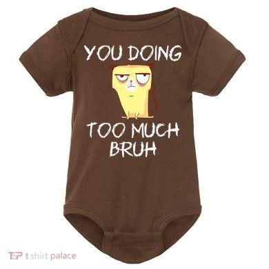 You Doing Too Much Bruh Baby Bodysuit