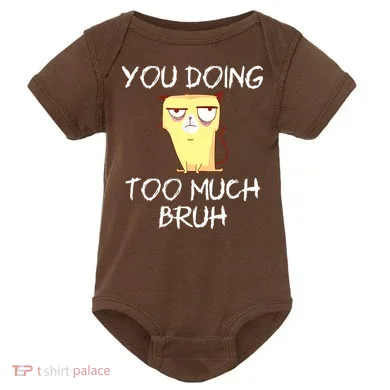 You Doing Too Much Bruh Baby Bodysuit