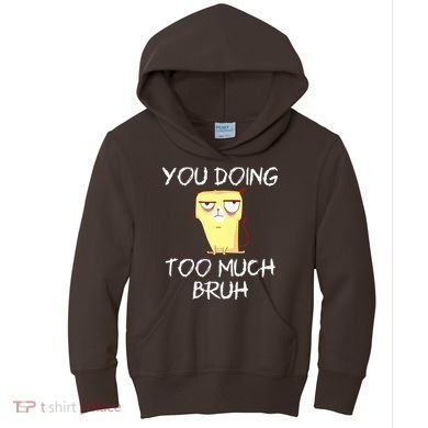 You Doing Too Much Bruh Kids Hoodie