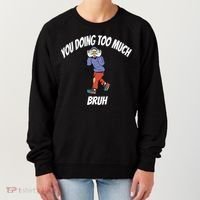 You Doing Too Much Bruh Women's Sweatshirt thumb 0