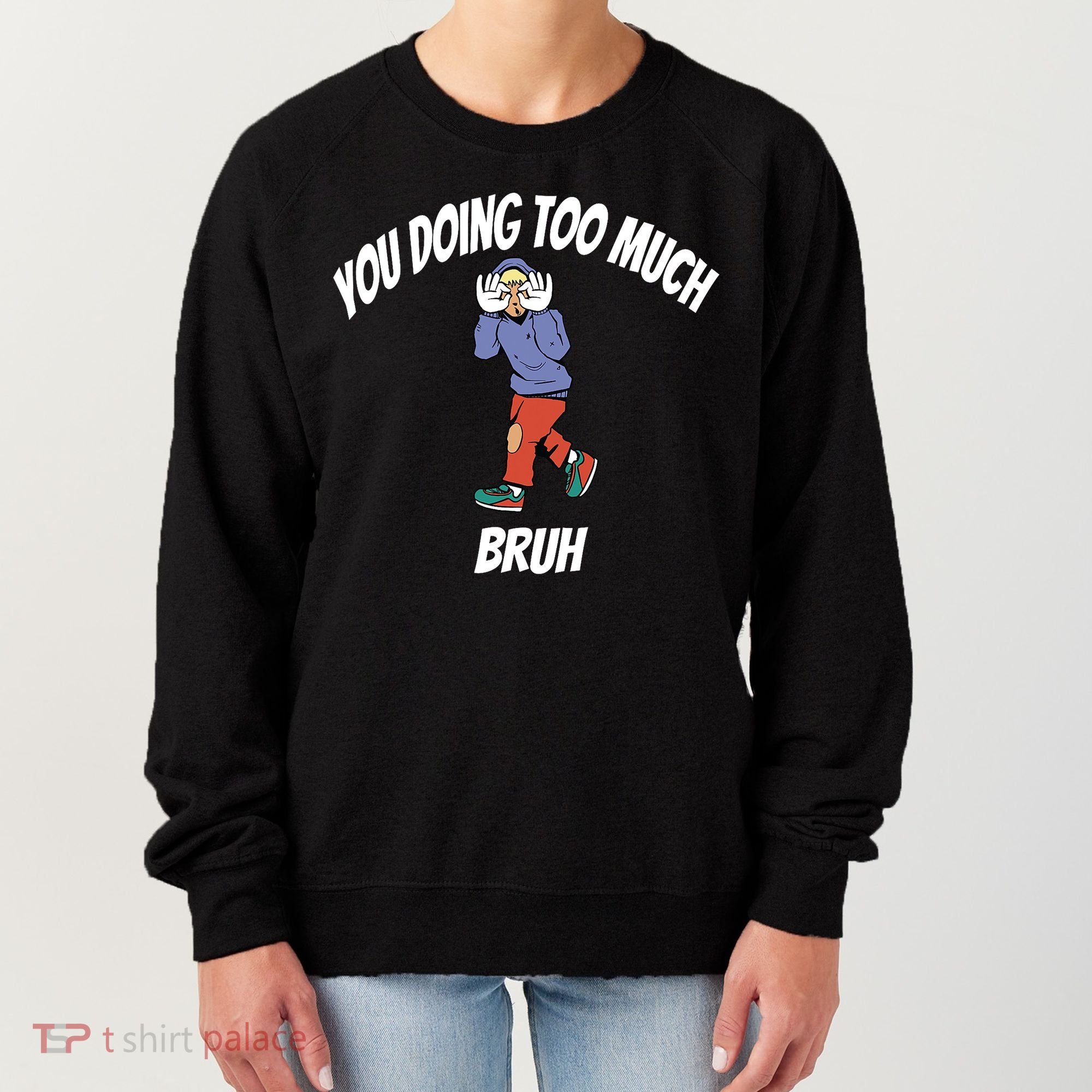 You Doing Too Much Bruh Women's Sweatshirt