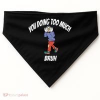 You Doing Too Much Bruh USA-Made Doggie Bandana thumb 0
