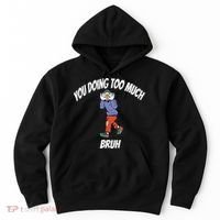 You Doing Too Much Bruh Hoodie thumb 0