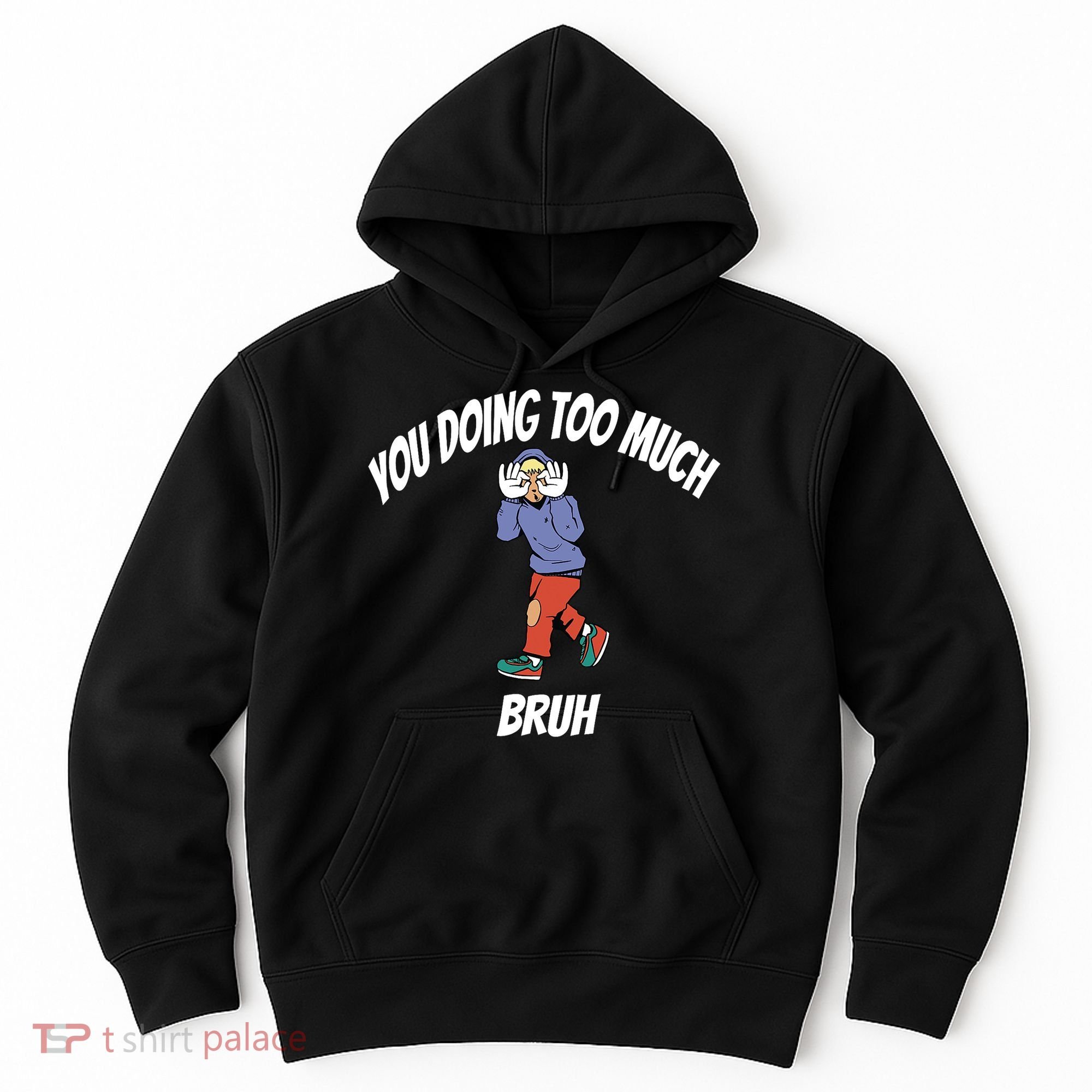 You Doing Too Much Bruh Hoodie