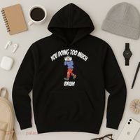 You Doing Too Much Bruh Hoodie thumb 3