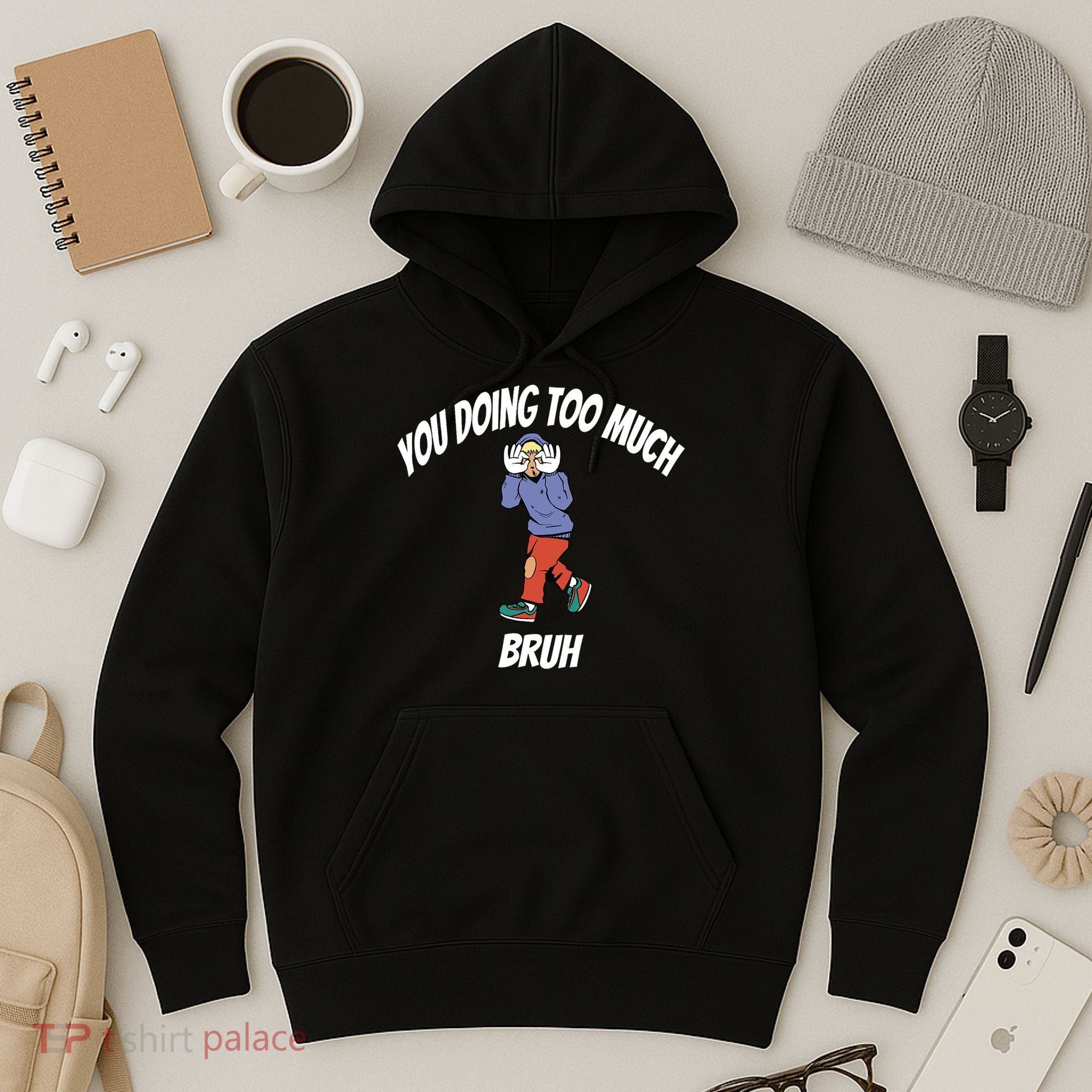 You Doing Too Much Bruh Hoodie
