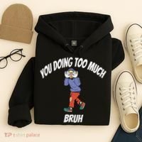 You Doing Too Much Bruh Hoodie thumb 4