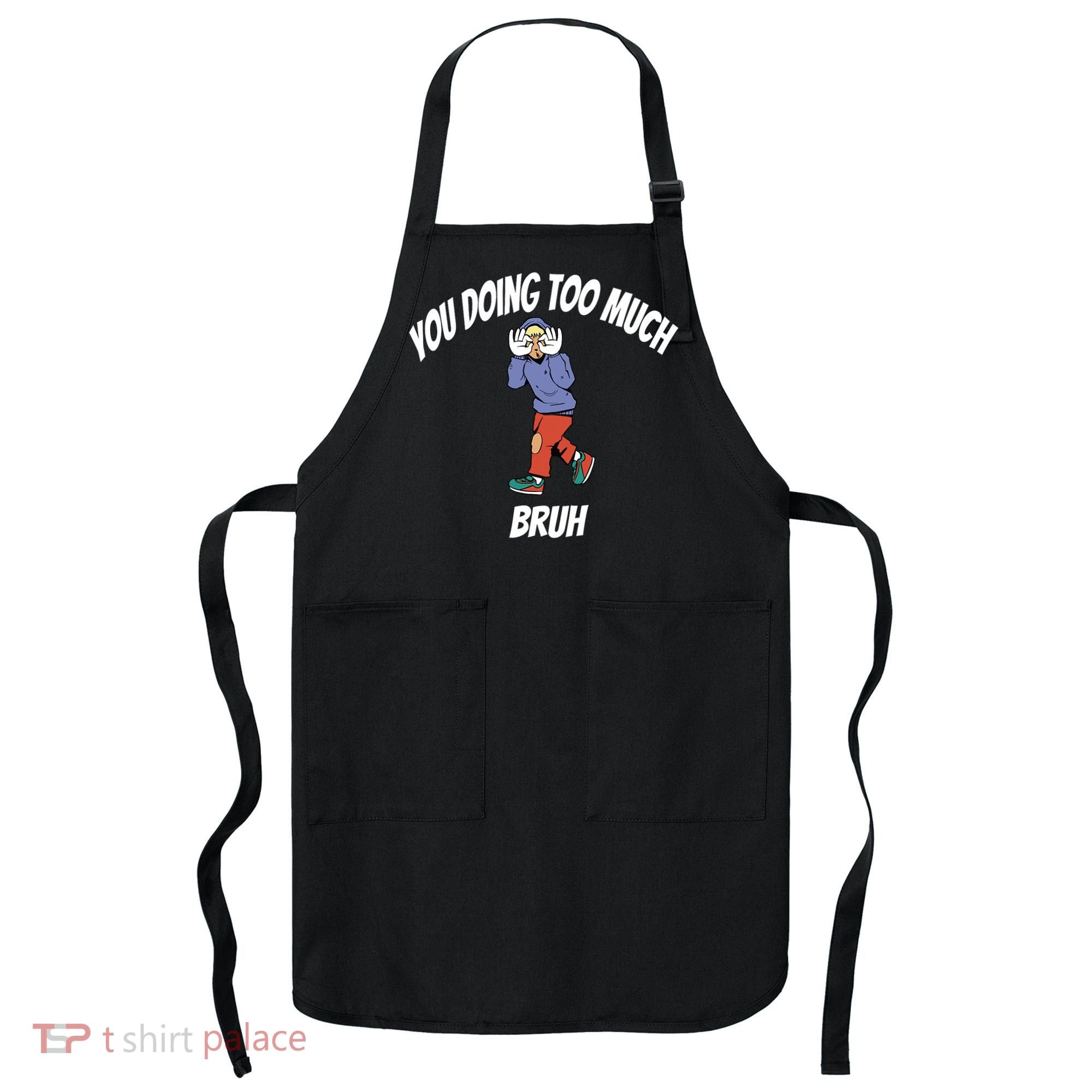 You Doing Too Much Bruh Apron