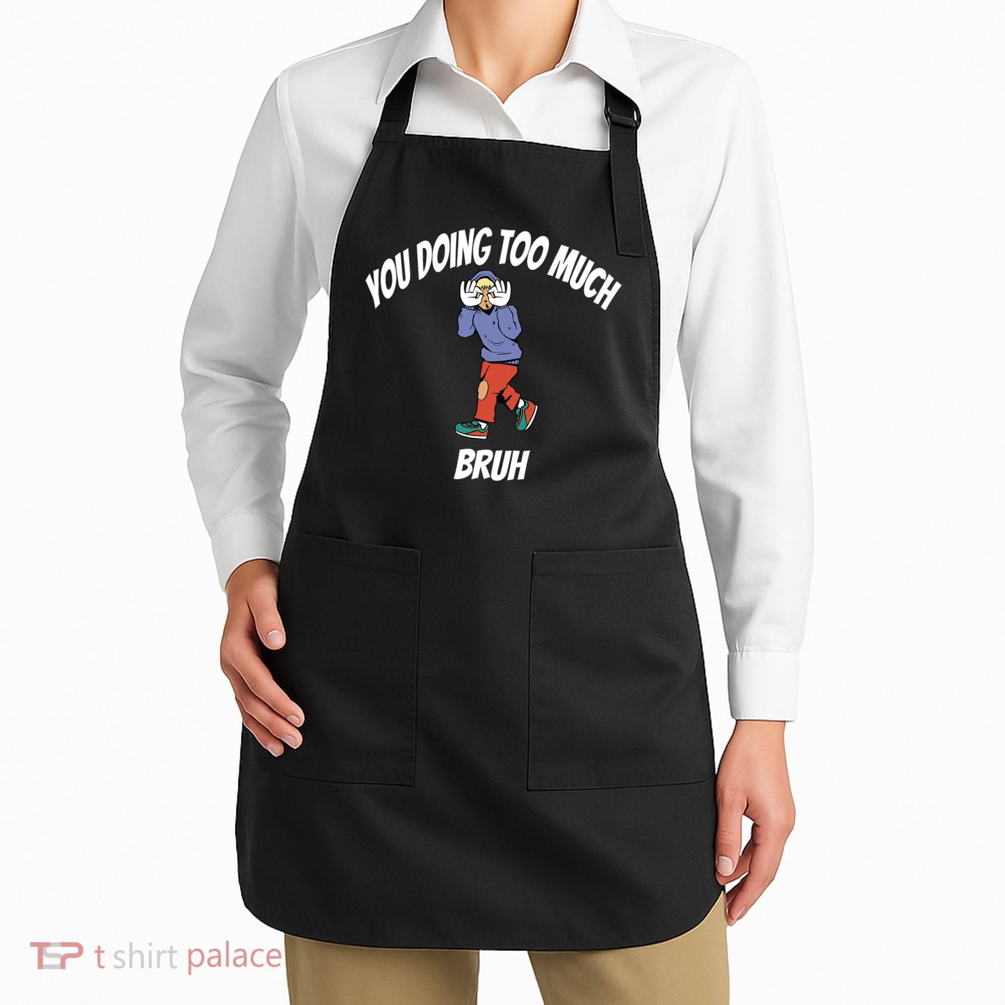 You Doing Too Much Bruh Apron