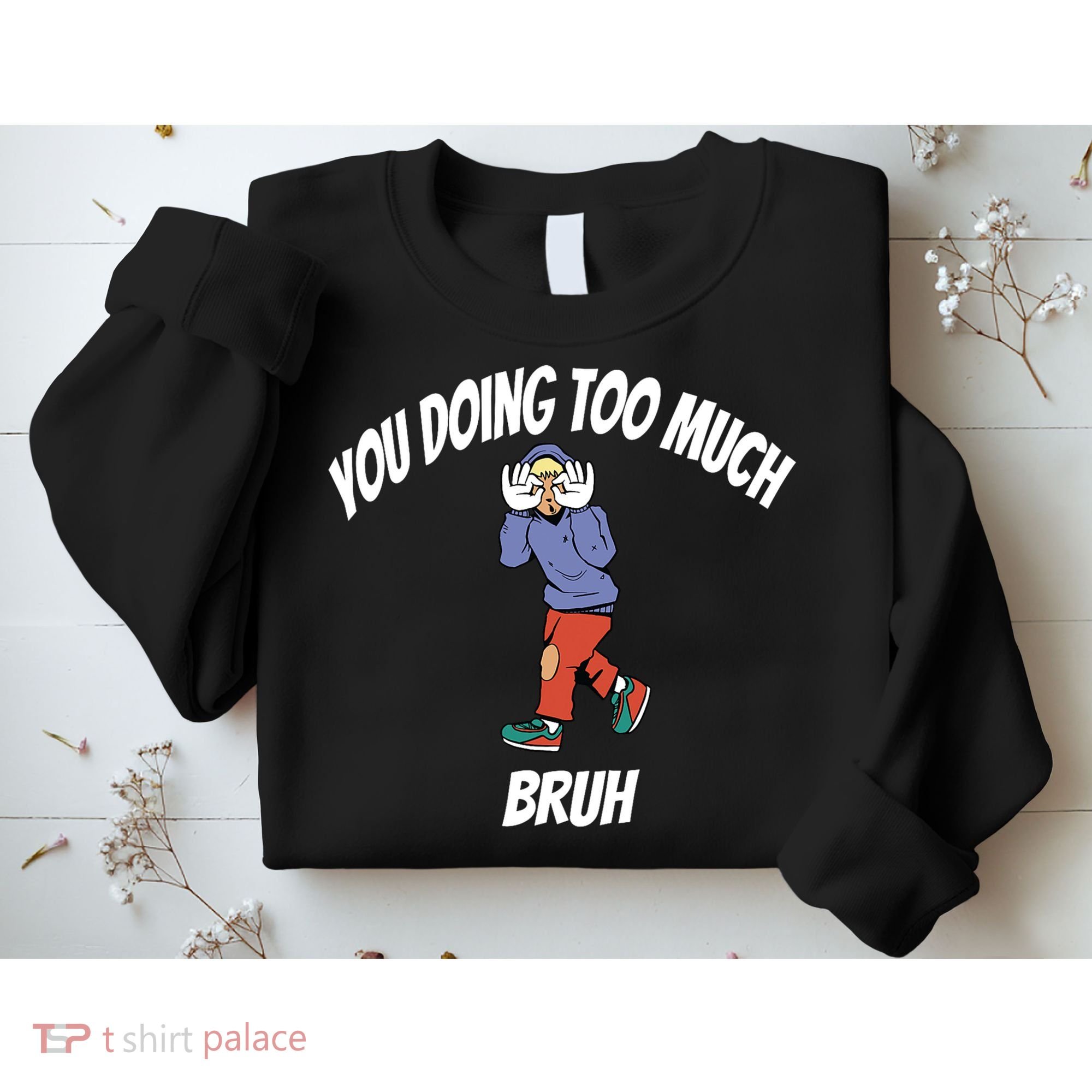You Doing Too Much Bruh Sweatshirt
