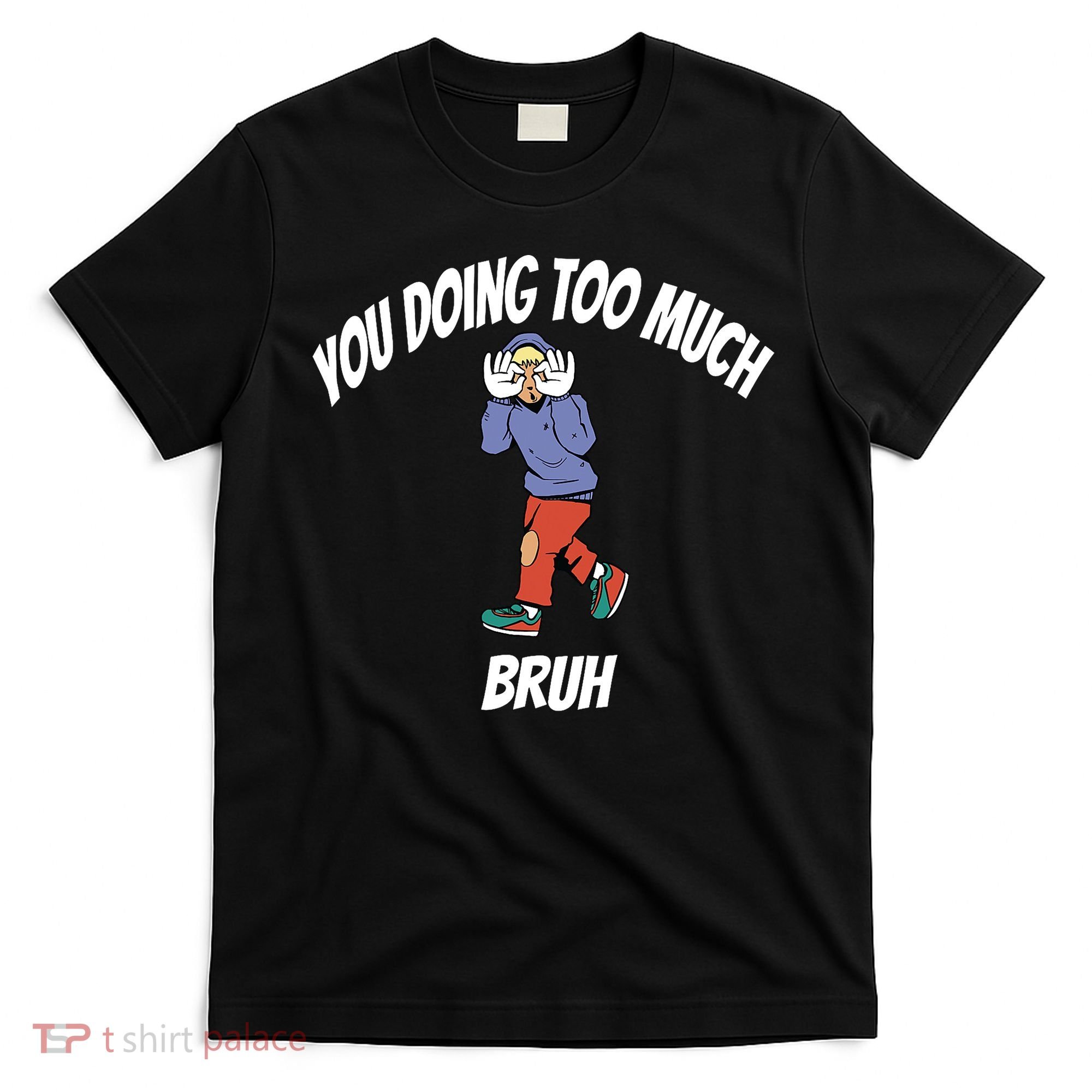 You Doing Too Much Bruh T-Shirt