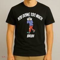 You Doing Too Much Bruh T-Shirt thumb 3