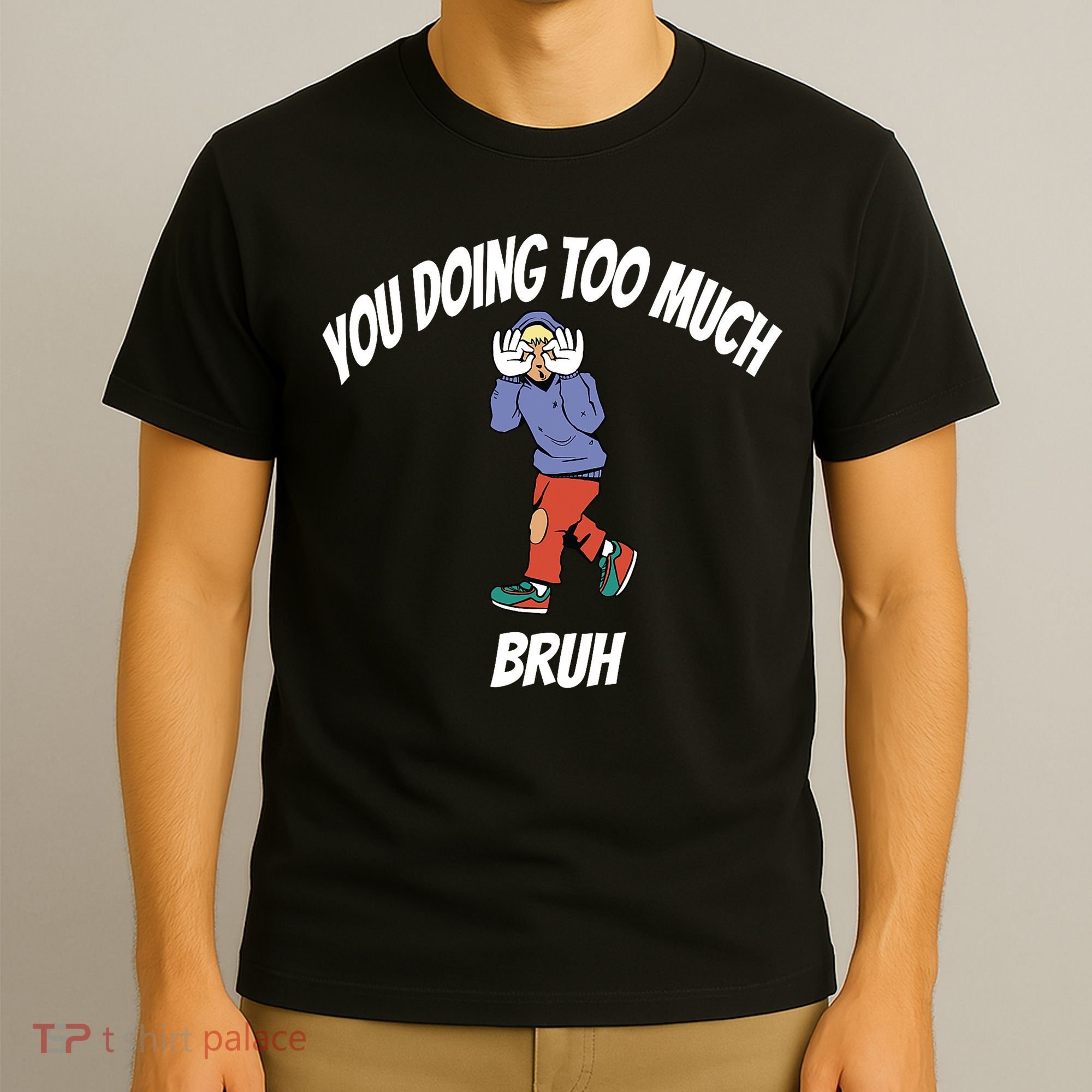You Doing Too Much Bruh T-Shirt