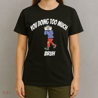 You Doing Too Much Bruh T-Shirt thumb 4