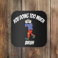 You Doing Too Much Bruh Coaster thumb 0