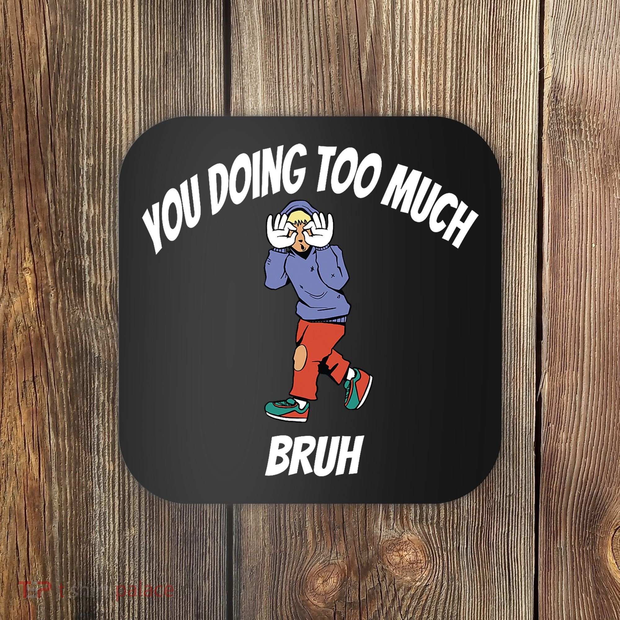 You Doing Too Much Bruh Coaster