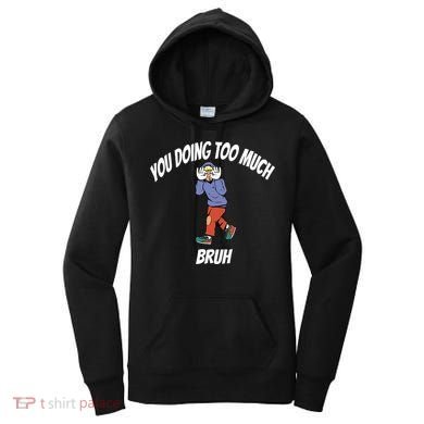 You Doing Too Much Bruh Women's Hoodie