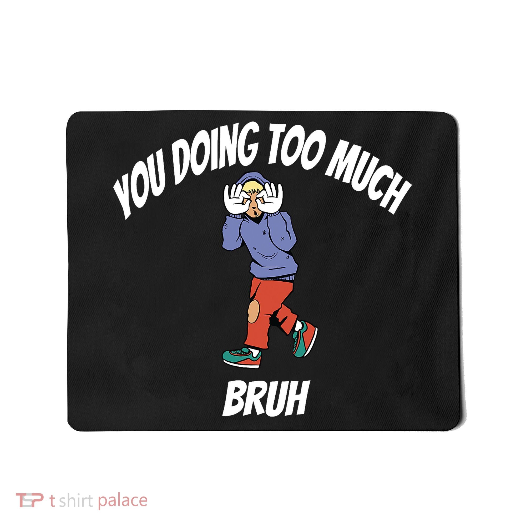 You Doing Too Much Bruh Mousepad