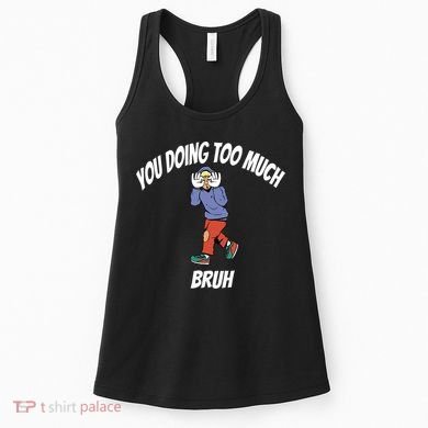 You Doing Too Much Bruh Women's Tank Top