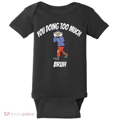 You Doing Too Much Bruh Baby Bodysuit